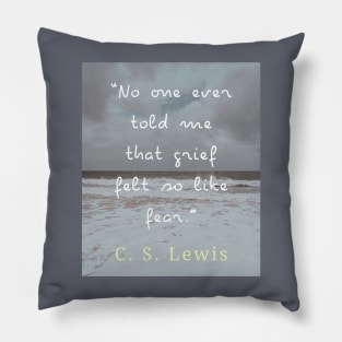 Copy of C. S. Lewis quote: No one ever told me that grief felt so like fear. Pillow