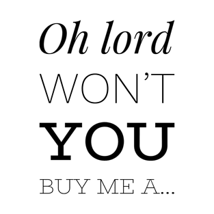 Oh lord won’t you buy me a... T-Shirt