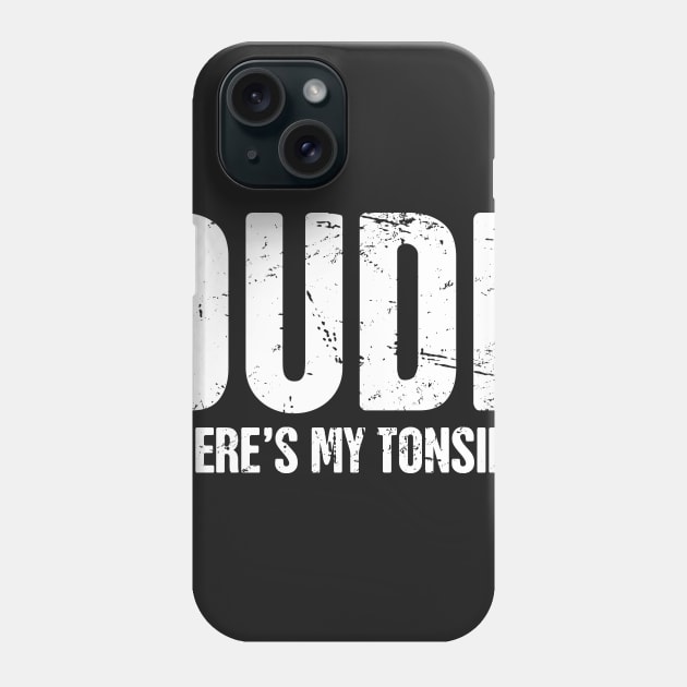 Dude Where's My Tonsils? Phone Case by MeatMan