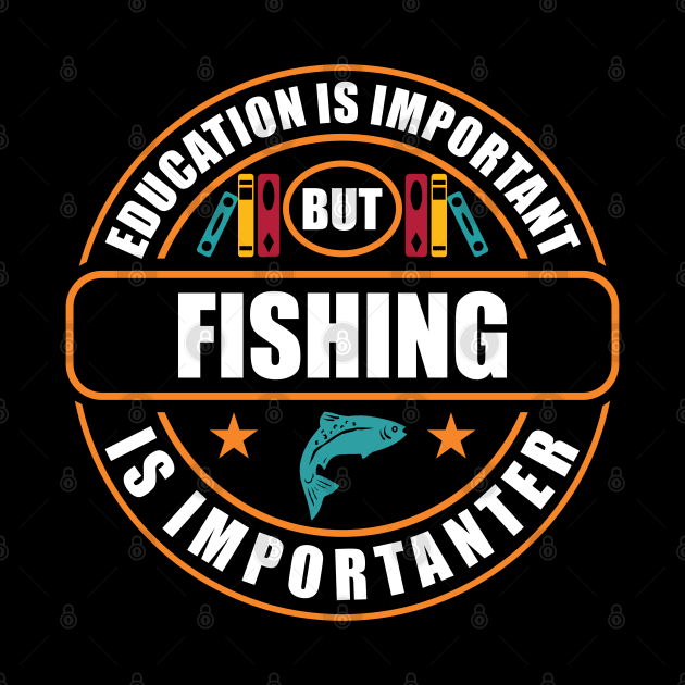 Education Is Important But Fishing Is Importanter by RadStar