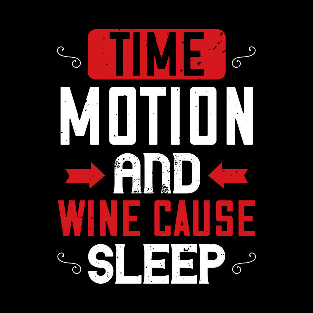 Time, Motion And Wine Cause Sleep by APuzzleOfTShirts