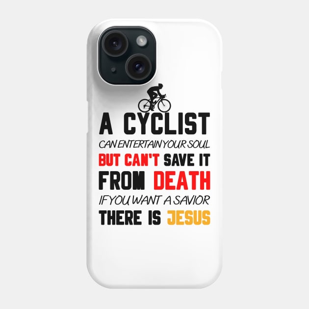 A CYCLIST CAN ENTERTAIN YOUR SOUL BUT CAN'T SAVE IT FROM DEATH IF YOU WANT A SAVIOR THERE IS JESUS Phone Case by Christian ever life