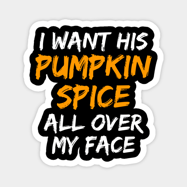 I Want His Pumpkin Spice All Over My Face Magnet by belownormal