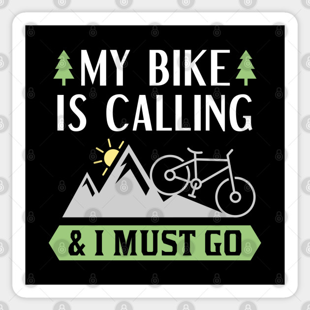 my bike is calling and i must go