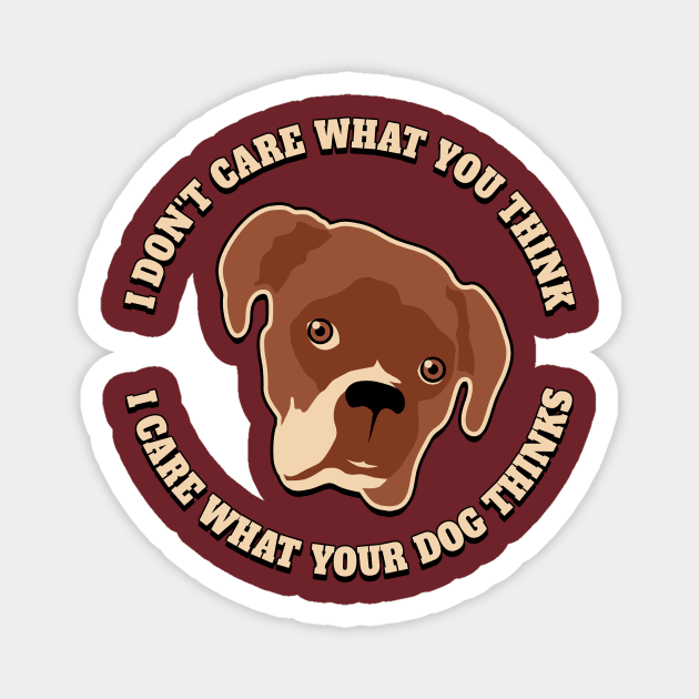 I Don't Care What You Think. I Care What Your Dog Thinks. Magnet by robotrobotROBOT