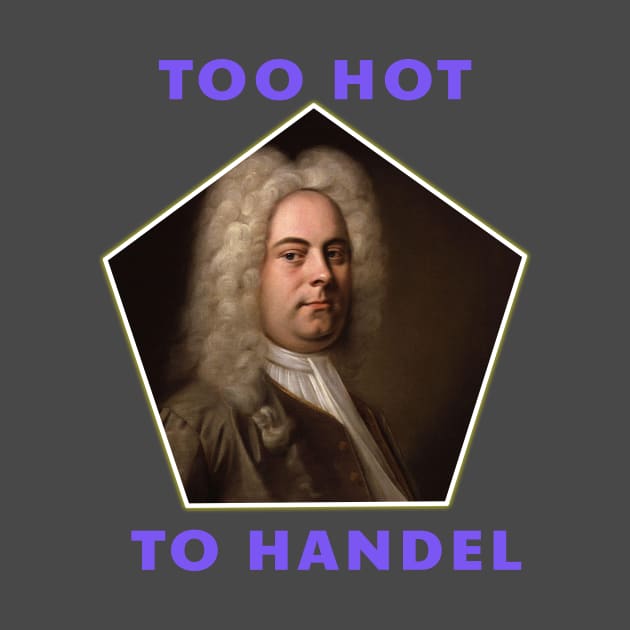 Too Hot To Handel - Funny Classical Music Pun by Room Thirty Four