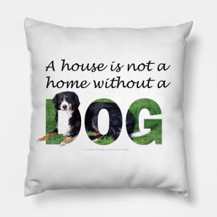 A house is not a home without a dog - Bernese mountain dog oil painting word art Pillow