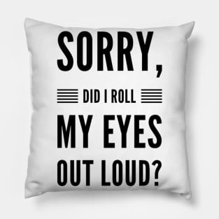 Sorry did I roll my eyes out loud sarcasm quote and sayings Pillow