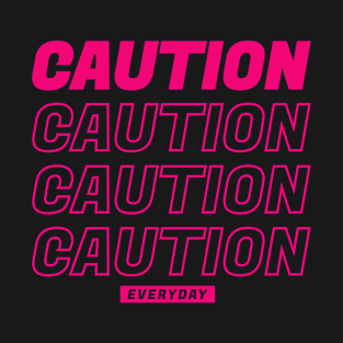 Caution Everyday T-Shirt