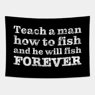 Teach a man how to fish and he will fish FOREVER Tapestry