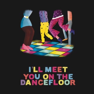 I’ll Meet You on the Dancefloor (black) T-Shirt