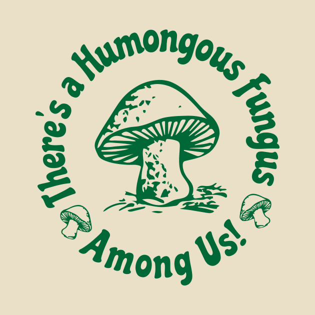 There Is a Humongous Fungus Among Us by Mike Ralph Creative