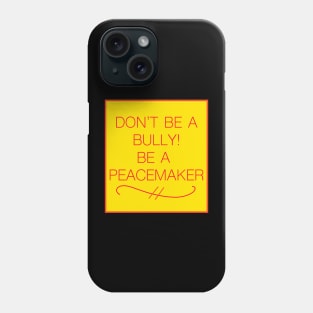 DON'T BE A BULLY! BE A PEACEMAKER Phone Case