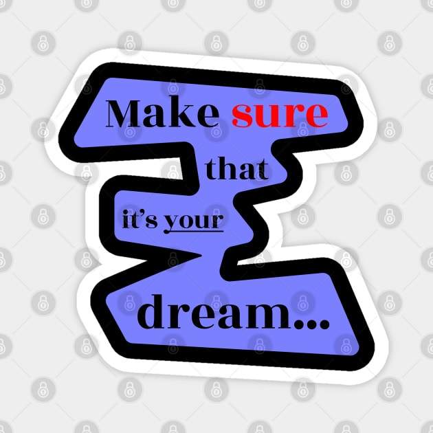 Make Sure That It's 'Your' Dream Magnet by Davey's Designs