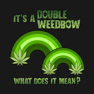 Its a Double Weedbow what does it mean T-Shirt