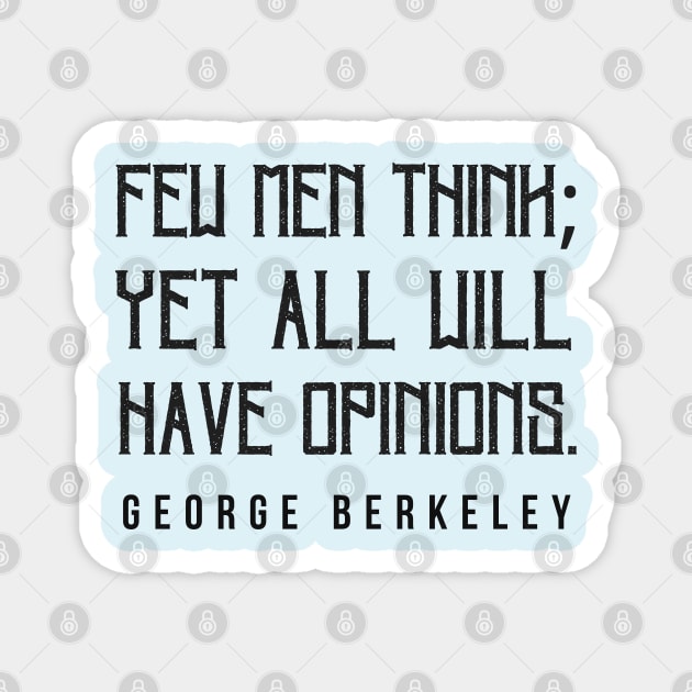 Copy of George Berkeley quote: Few men think; yet all will have opinions. Magnet by artbleed