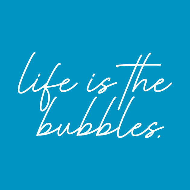 Life is the Bubbles by Bored Mama Design Co.