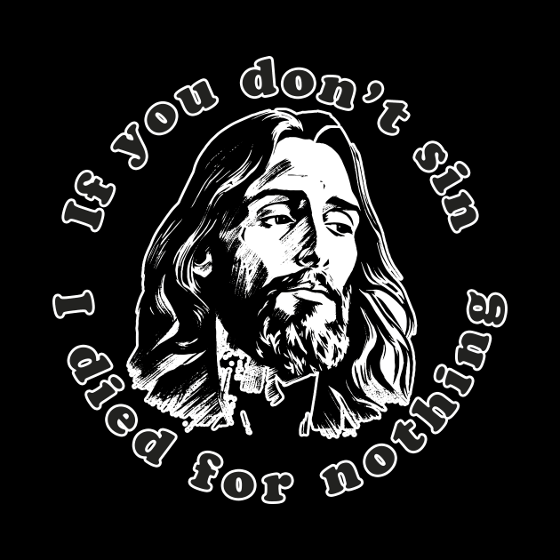 If You Don't Sin I Died For Nothing by n23tees