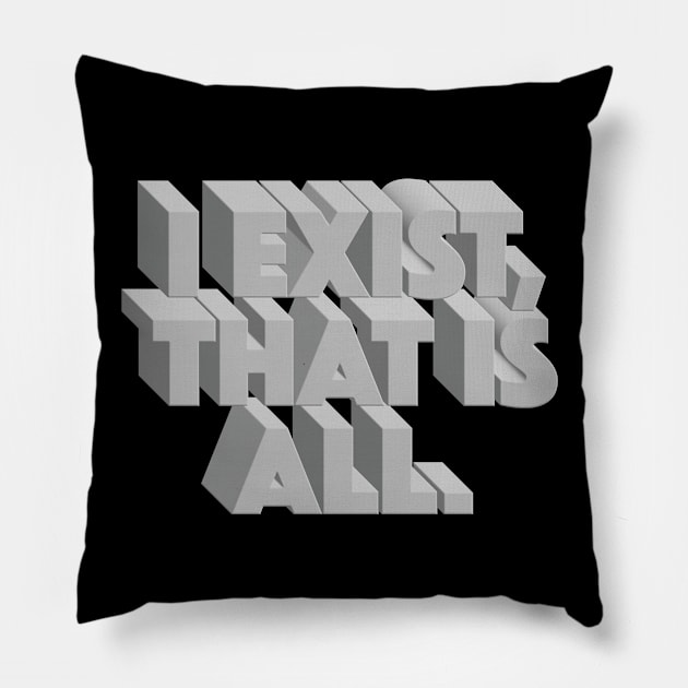 I Exist, That Is All Pillow by DankFutura