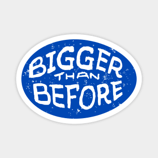 Bigger Than Before Magnet