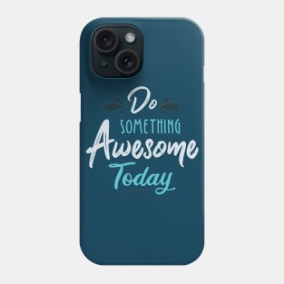 Typography Quote: Do Something Awesome Today Phone Case