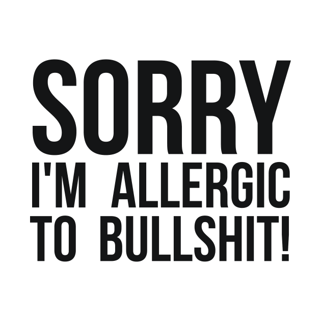 Sorry I'm Allergic To Bullshit! Sarcastic by RedYolk