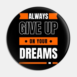 Always Give Up On Your Dreams Pin