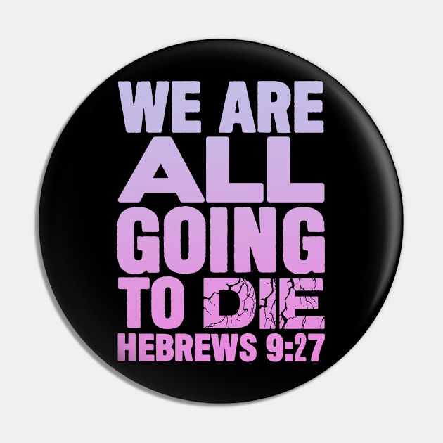 We Are All Going To Die - Hebrews 9:27 Pin by Plushism