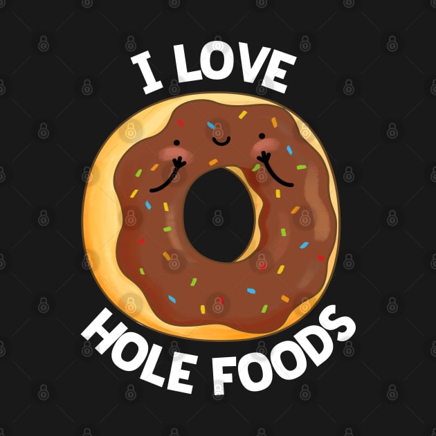 I Love Hole Foods Cute Donut Pun by punnybone