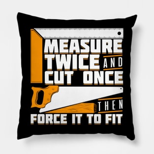 Measure Twice And Cut Once Then Force It To Fit Pillow