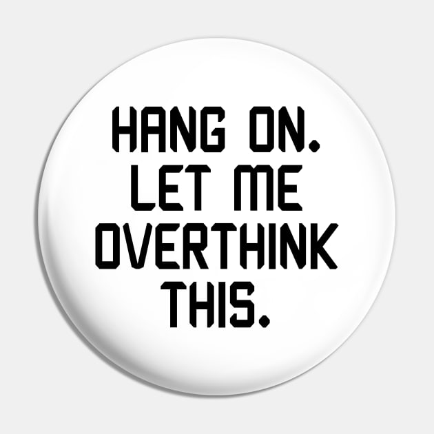 Hang On. Let me Overthink This. Pin by Mr.TrendSetter