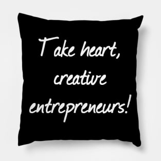 Take Heart, Creative Entrepreneurs! | Life | Business Pillow