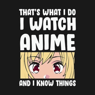 That's What I Do I Watch Anime And I Know Things T-Shirt