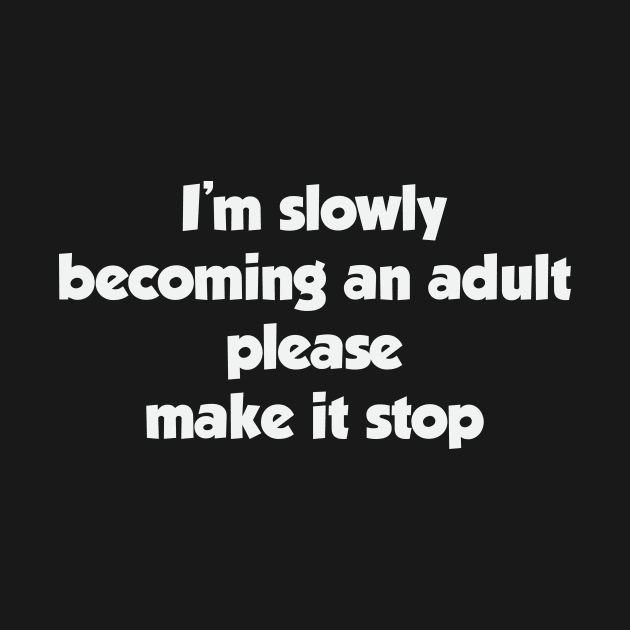 I'm slowly becoming an adult by FontfulDesigns