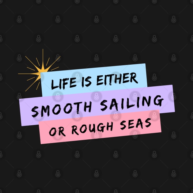 Life is Either Smooth Sailing or Rough Seas by TheSoldierOfFortune