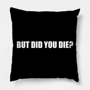 But Did You Die Pillow