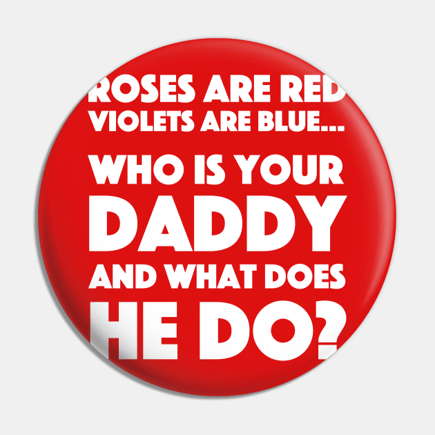 Roses Are Red Violets Are Blue...Who Is Your Daddy And What Does He Do? Pin by dumbshirts