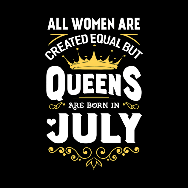 All Women Are Created Equal But Queens Are Born In July by Marks Kayla