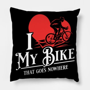 I love my bike - That goes nowhere - Funny Spin Class, Biking & Cycling Gifts Pillow