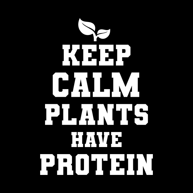 Keep Calm Plants Have Protein Vegan Gift by Delightful Designs