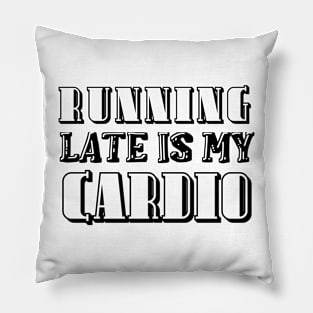 Running Late Is My Cardio. Pillow