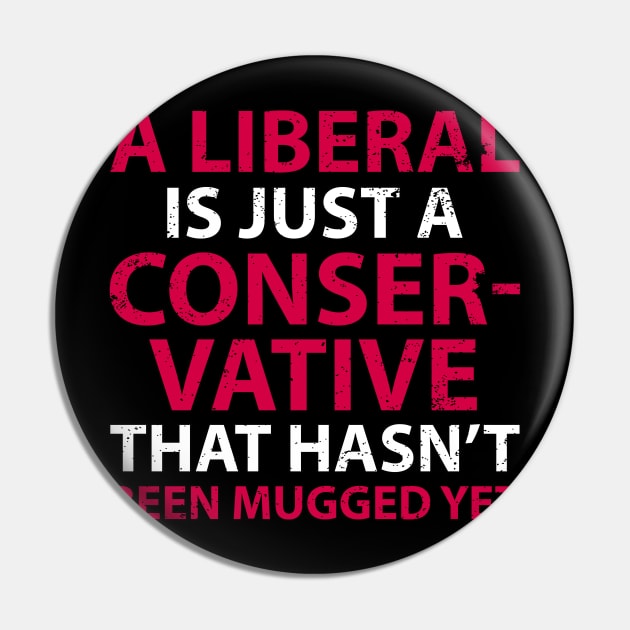 A Liberal is Just a Conservative That Hasn't Been Mugged Yet Pin by Gold Wings Tees