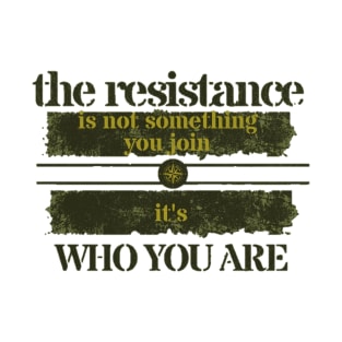 THE RESISTANCE IS NOT SOMETHING YOU JOIN IT'S WHO YOU ARE T-Shirt