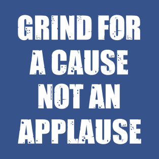 Motivational  Grind for a Cause Not an Applaus T-Shirt