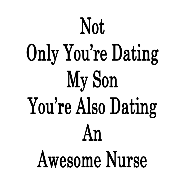 Not Only You're Dating My Son You're Also Dating An Awesome Nurse by supernova23