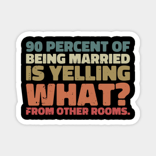 90 percent of being married is yelling what from other rooms Magnet