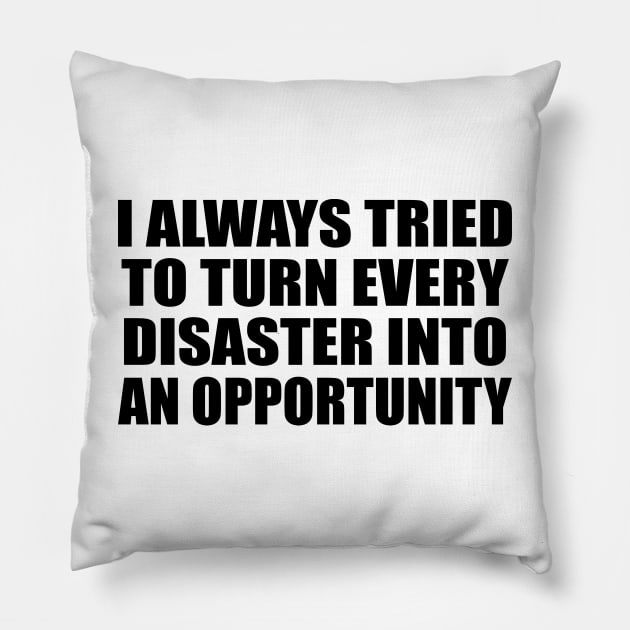 I always tried to turn every disaster into an opportunity Pillow by BL4CK&WH1TE 