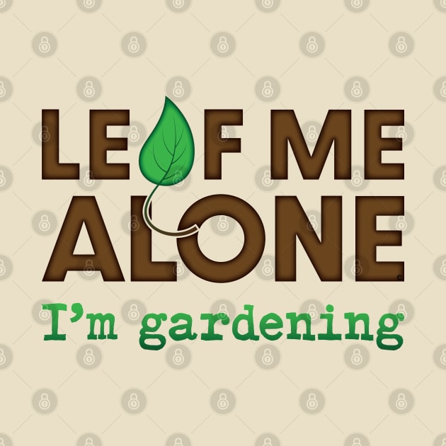 Leaf Me Alone...I'm Gardening by CuriousCurios