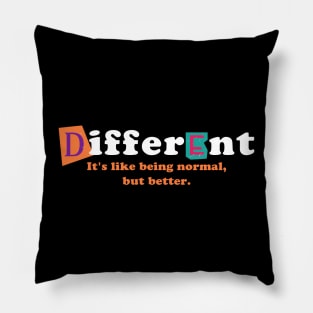 Different - iys like being normal, but better. Pillow