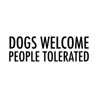 Dogs welcome. People tolerated. T-Shirt